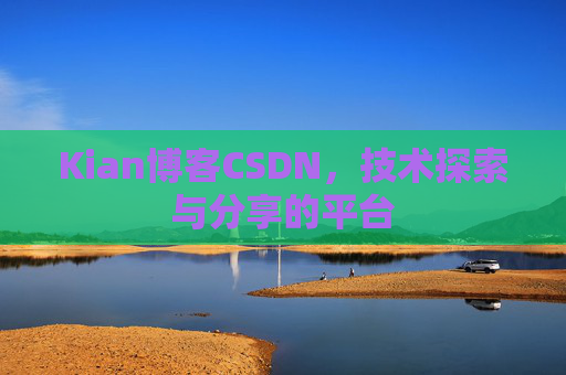 Kian博客CSDN，技术探索与分享的平台